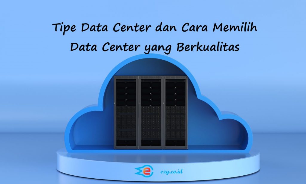Tipe Data Center dan Cara Memilih Data Center yang Berkualitas